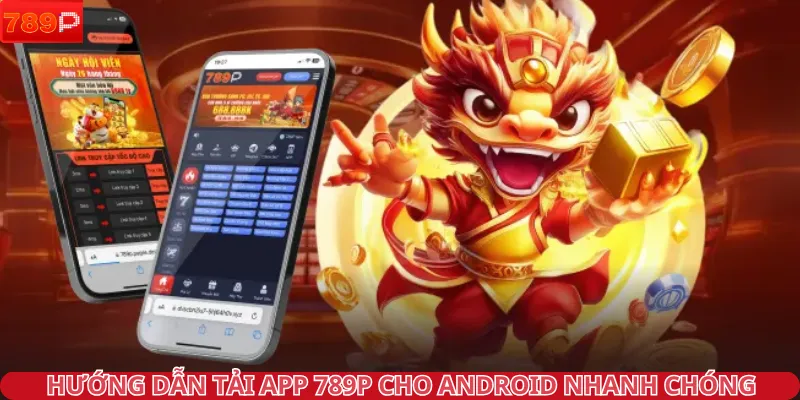 Hướng dẫn tải app 789P cho Android nhanh chóng